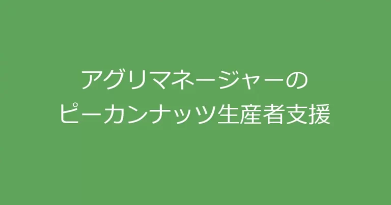 アグリマネージャーのピーカンナッツ生産者支援